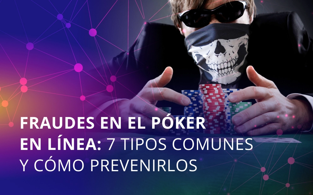 Fraudes en el póker en línea: 7 tipos comunes y cómo prevenirlos