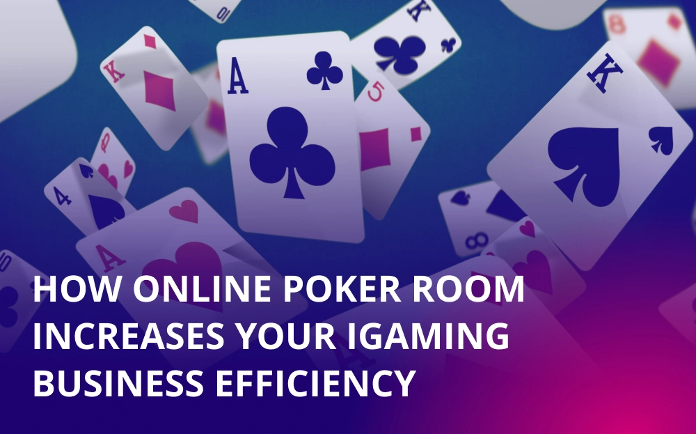 How Online Poker Room Increases Your iGaming Business Efficiency