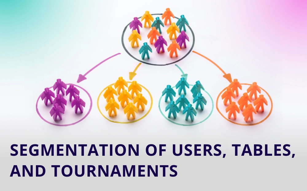 Segmentation of Users, Tables, and Tournaments: Why and How