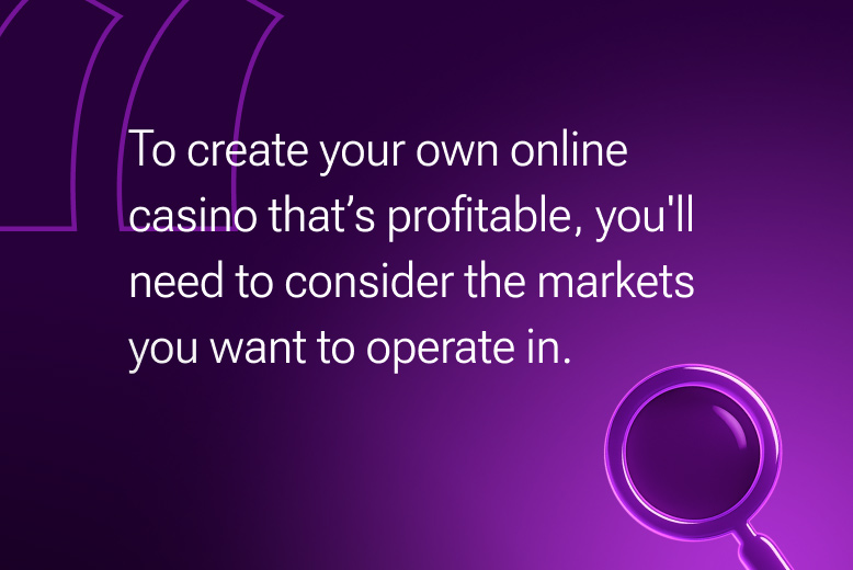 How to start online gambling business tip: To create your own online casino that’s profitable, you'll need to consider the markets you want to operate in.