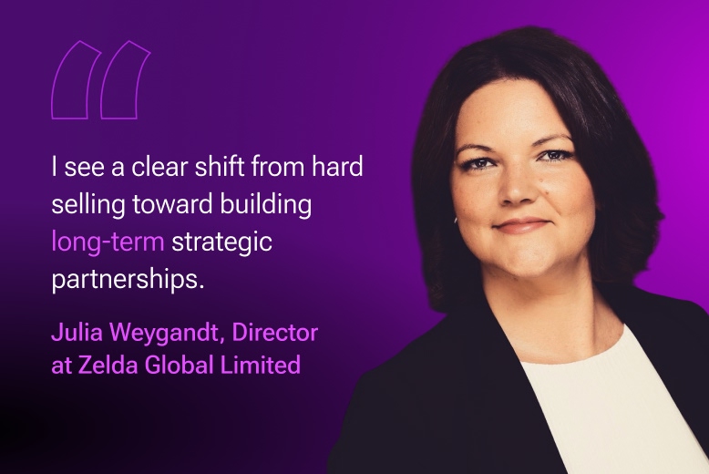 Julia Weygandt, Director at Zelda Global Limited: I see a clear shift from hard selling toward building long-term strategic partnerships.