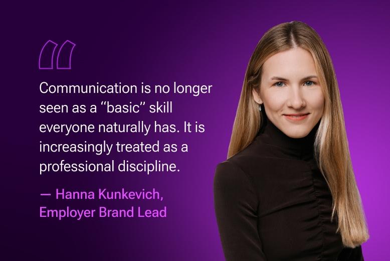 Communication is no longer seen as a basic skill everyone has. It is increasingly treated as a professional discipline. Hanna Kunkevich, HR Brand Manager at EvenBet Gaming. Illustration for the article with the quotation